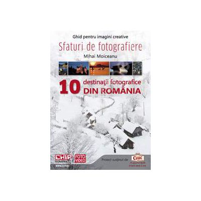 Ghid pentru imagini creative. 10 Destinatii Fotografice din Romania