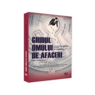 Ghidul omului de afaceri. Cunoasterea si prevenirea riscurilor de natura penala. Editie revazuta si completata