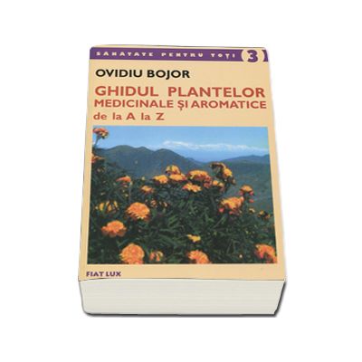 Ghidul plantelor medicinale si aromatice de la A la Z - Ovidiu Bojor