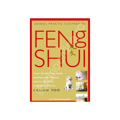 Ghidul practic ilustrat de Feng Shui (Lillian Too)