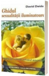 Ghidul sexualitatii iluminatoare - invata sa traiesti extazul amoros