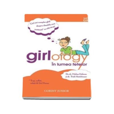Girlology - In lumea fetelor. Cel mai complet ghid despre chestiile care conteaza cu adevarat!
