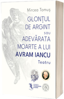 Glontul de argint sau Adevarata moarte a lui Avram Iancu. Teatru