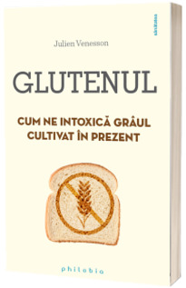 Glutenul. Cum ne intoxica graul cultivat in prezent