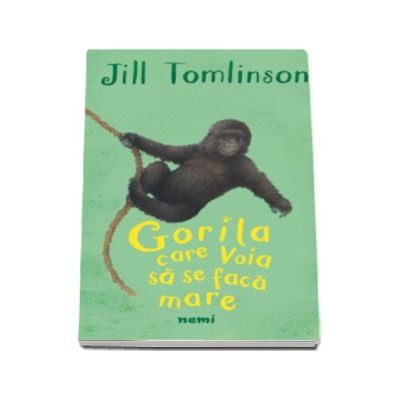 Gorila care voia sa se faca mare - Jill Tomlinson