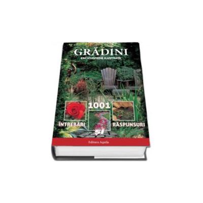 Gradini - 1001 de intrebari si raspunsuri. Enciclopedie ilustrata