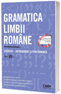 Gramatica limbii romane. Exercitii - antrenament si performanta. Clasa a VII-a