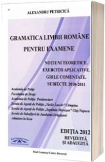 Gramatica Limbii Romane pentru examene. Notiuni teoretice. Exercitii aplicative. Grile comentate. Editia 2017, revizuita si adaugita