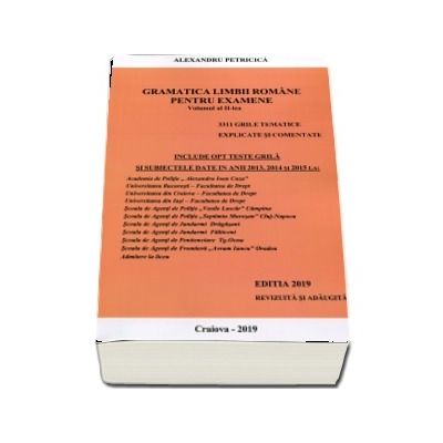 Gramatica Limbii Romane pentru examene - Volumul II - Editia 2019 - 3311 grile tematice, explicate si comentate. Academia de Politie