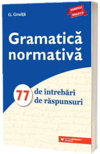 Gramatica normativa. 77 de intrebari. 77 de raspunsuri (Editia a VIII-a)