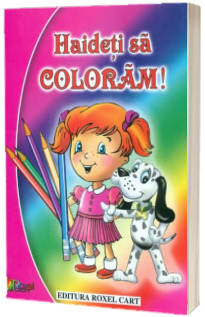 Haideti sa coloram - Carte de colorat pentru fetite, format A4