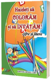 Haideti sa coloram si sa invatam! Cifre si litere