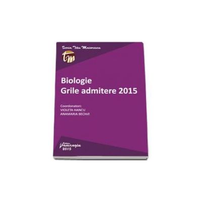 Biologie. Grile admitere 2015 - Violeta Hancu