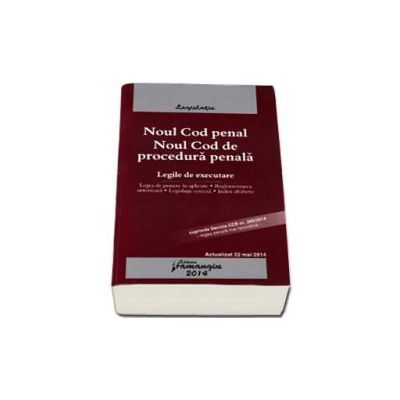 Noul Cod penal Noul Cod de procedura penala. Legile de executare - Actualizat 22 mai 2014 - Cuprinde Decizia CCR nr. 265/2014 (Legea penala mai favorabila)