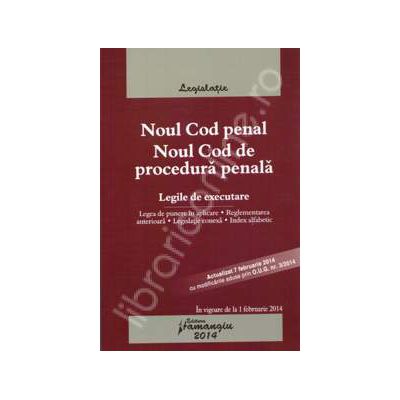 Noul Cod penal Noul Cod de procedura penala. Legile de executare - Actualizat 7 februarie - cu modificarile aduse prin O.U.G. nr. 3/2014