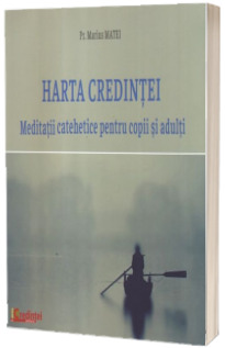 Harta credintei. Meditatii catehetice pentru copii si adulti