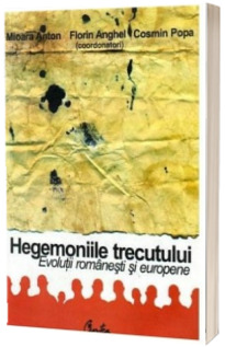 Hegemoniile trecutului. evolutii romanesti si europene. Profesorului ioan chiper la 70 de ani