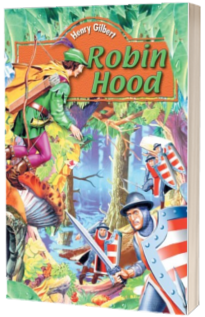 Henry Gilbert - Robin Hood - Editie ilustrata Henry Gilbert - Robin Hood - Editie ilustrata