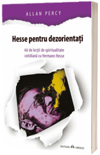 Hesse pentru dezorientati - 66 lectii de spiritualitate cotidiana cu Hermann Hesse