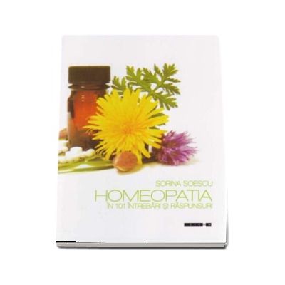 Homeopatia in 101 intrebari si raspunsuri - Sorina Soescu