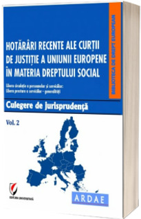 Hotarari recente ale Curtii de Justitie a Uniunii Europene in materia dreptului social. Culegere de jurisprudenta. Volumul 2