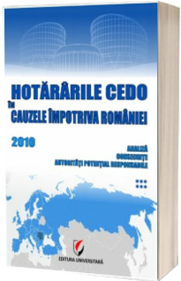 Hotararile CEDO in cauzele impotriva Romaniei - 2010 (Analiza, consecinte, autoritati potential responsabile - volumul VI)