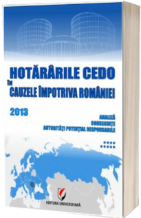 Hotararile CEDO in cauzele impotriva Romaniei 2013 (Analiza, consecinte, autoritati potential responsabile - volumul IX)