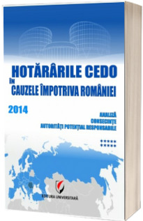 Hotararile CEDO in cauzele impotriva Romaniei 2014 (Analiza, consecinte, autoritati potential responsabile - volumul X)