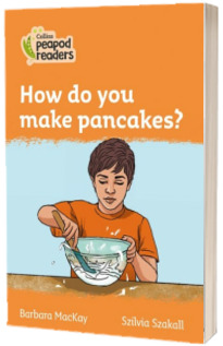 How do you make pancakes? Collins Peapod Readers. Level 4