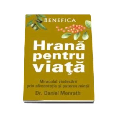 Hrana pentru viata - Miracolul vindecarii prin alimentatie si puterea