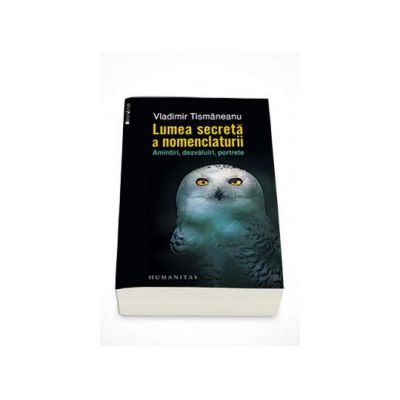 Lumea secreta a nomenclaturii. Amintiri, dezvaluiri, portrete. - Vladimir Tismaneanu
