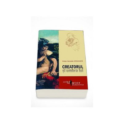 Creatorul si umbra lui - Victor Ieronim Stoichita