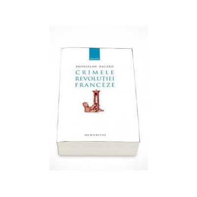Crimele Revolutiei Franceze - Bronislav Baczko