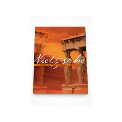 Filozofia in epoca tragica a grecilor - Friedrich Nietzsche