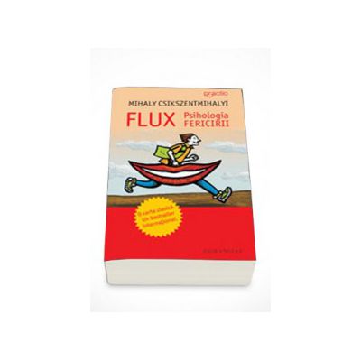 Flux. Psihologia fericirii - Mihaly Csikszentmihalyi