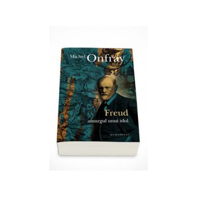 Freud. Amurgul unui idol - Michel Onfray
