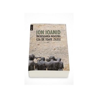 Inchisoarea noastra cea de toate zilele, Volumul. II (1954-1957) - Ion Ioanid