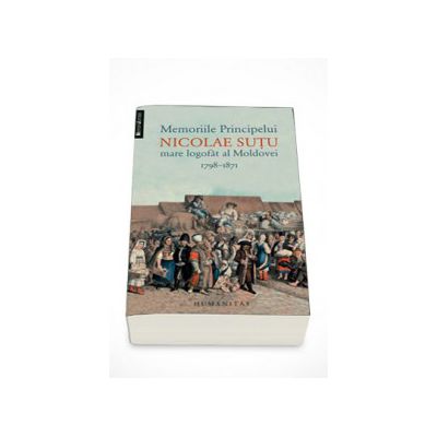 Memoriile Principelui Nicolae Sutu, mare logofat al Moldovei 1789 - 1871 - Nicolae Sutu
