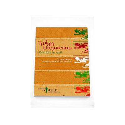 Olimpia in exil. O carte despre noblete si dezonoare in sport - Traian Ungureanu