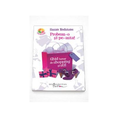 Probeaz-o si pe-asta! Ghid lunar de shopping si stil - Susan Redstone