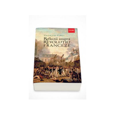 Reflectii asupra Revolutiei Franceze - Francois Furet