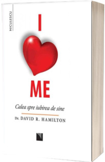 I Love Me. Calea spre iubirea de sine - Dr. David R. Hamilton