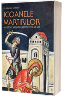 Icoanele martirilor: martori ai Imparatiei ce va sa vie