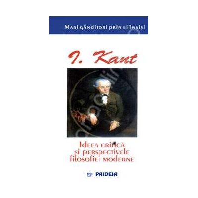 Ideea critica si perspectivele filosofiei moderne - Kant prin el insusi