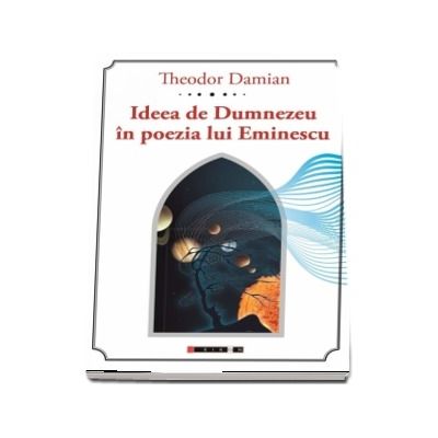 Ideea de Dumnezeu in poezia lui Eminescu - Theodor Damian