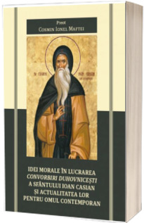Idei morale in lucrarea Convorbiri duhovnicesti a Sfantului Ioan Casian si actualitatea lor pentru omul contemporan