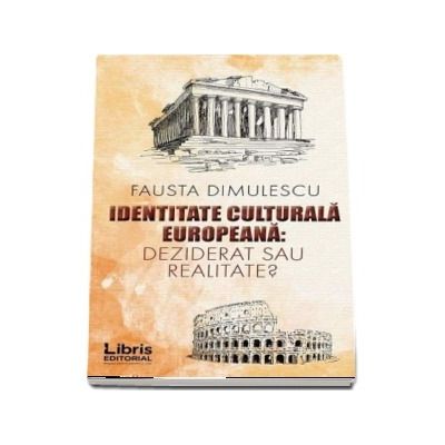 Identitate culturala europeana - Deziderat sau realitate? - Fausta Dimulescu
