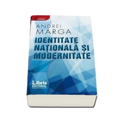 Identitate nationala si modernitate - Andrei Marga (Colectia Istoria)