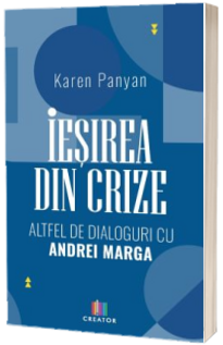 Iesirea din crize. Altfel de dialoguri cu Andrei Marga - Karen Panyan