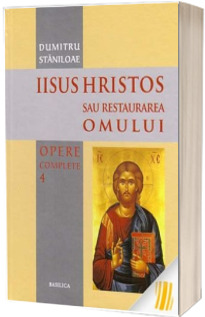 Iisus Hristos sau restaurarea omului. Opere complete. Volumul IV